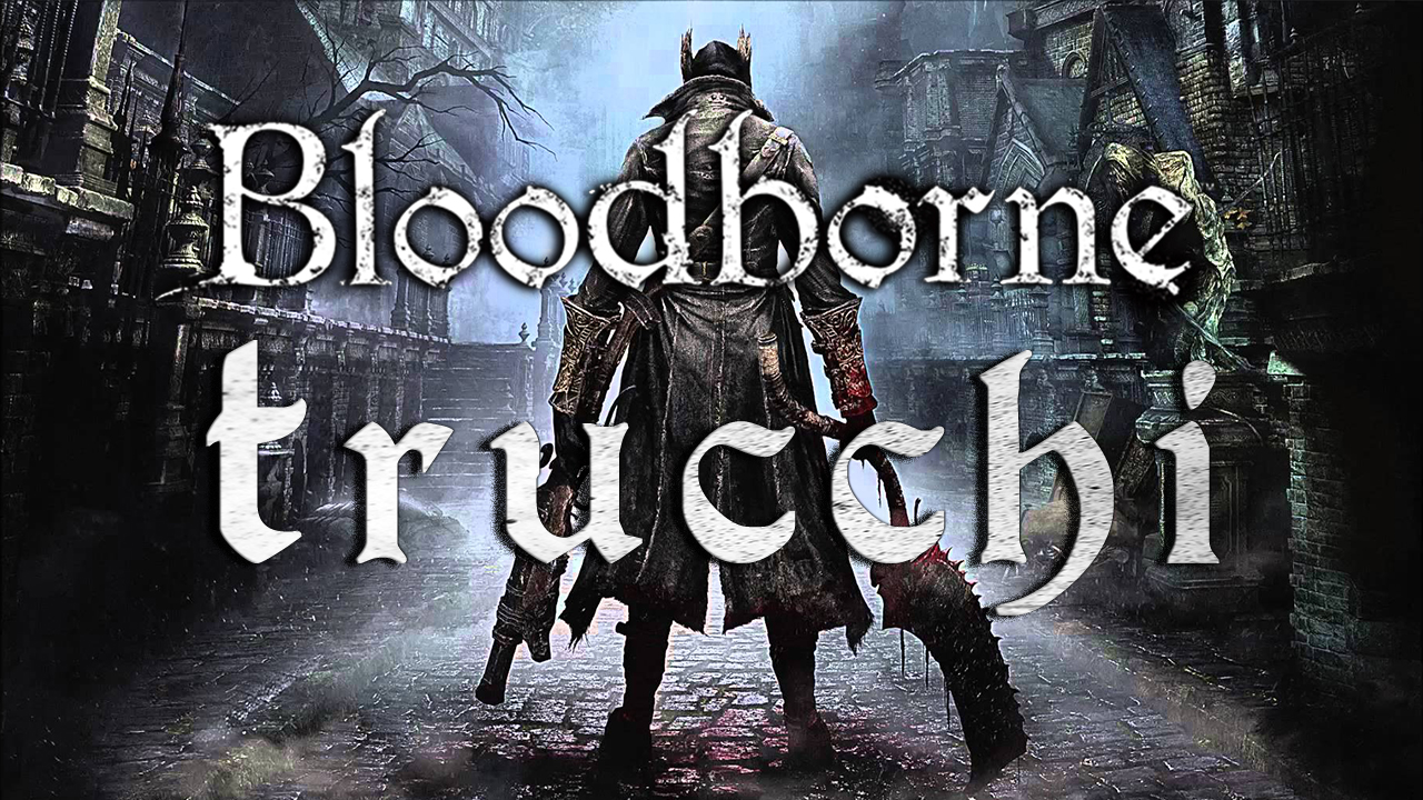 Trucchi oggetti infiniti videogioco Bloodborne